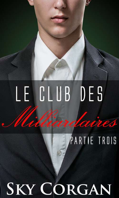 Book cover of Le Club des Milliardaires: Partie Trois