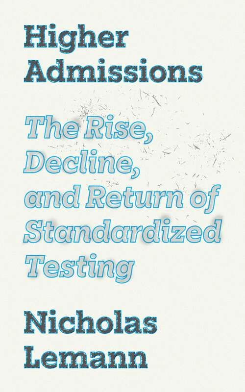 Book cover of Higher Admissions: The Rise, Decline, and Return of Standardized Testing