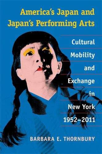 Book cover of America's Japan and Japan's Performing Arts: Cultural Mobility and Exchange in New York, 1952-2011