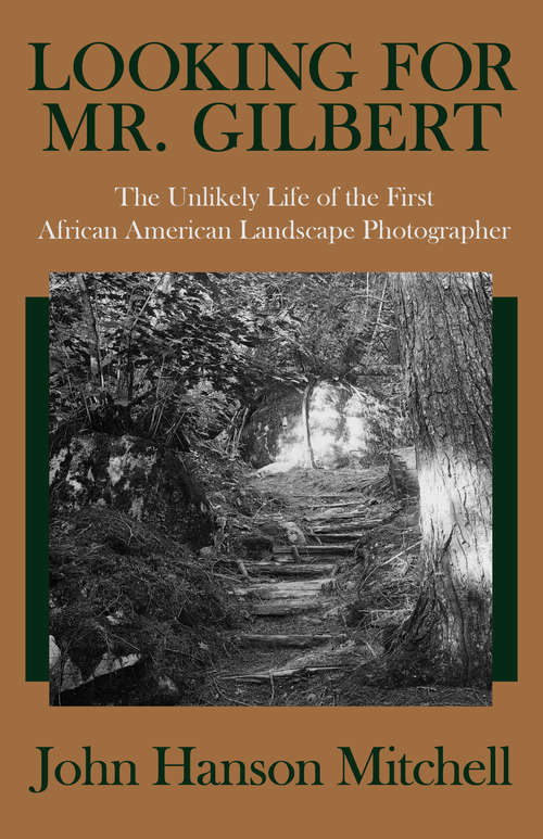 Looking for Mr. Gilbert: The Unlikely Life of the First African American Landscape Photographer (History Ser.)