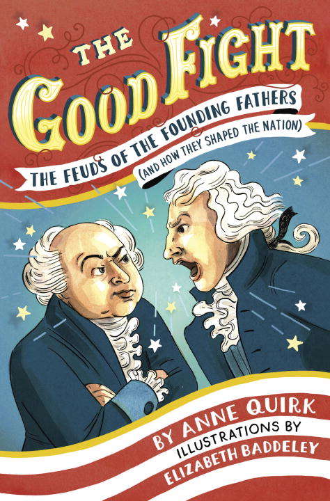 Book cover of The Good Fight: The Feuds of the Founding Fathers (and How They Shaped the Nation)