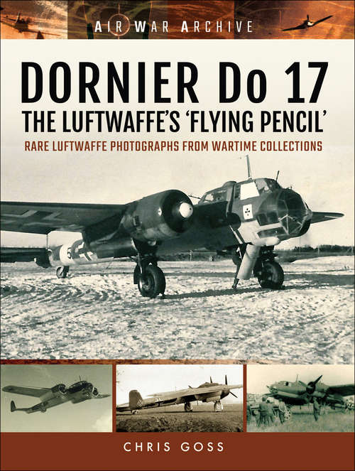 Book cover of DORNIER Do 17–The Luftwaffe's 'Flying Pencil': Rare Luftwaffe Photographs From Wartime Collections (Air War Archive)