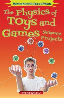 Book cover of The Physics of Toys and Games Science Projects