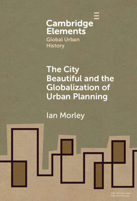 Book cover of The City Beautiful and the Globalization of Urban Planning (Elements in Global Urban History)