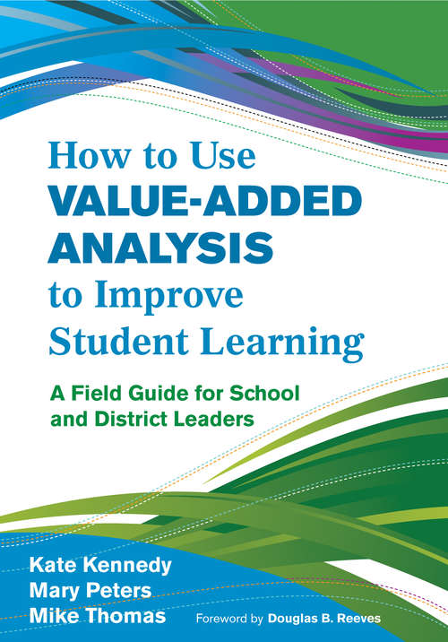 How to Use Value-Added Analysis to Improve Student Learning: A Field Guide for School and District Leaders
