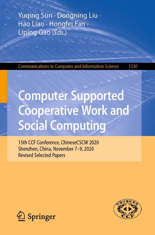 Book cover of Computer Supported Cooperative Work and Social Computing: 15th CCF Conference, ChineseCSCW 2020, Shenzhen, China, November 7–9, 2020, Revised Selected Papers (1st ed. 2021) (Communications in Computer and Information Science #1330)