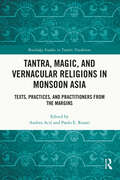 Tantra, Magic, and Vernacular Religions in Monsoon Asia: Texts, Practices, and Practitioners from the Margins (Routledge Studies in Tantric Traditions)