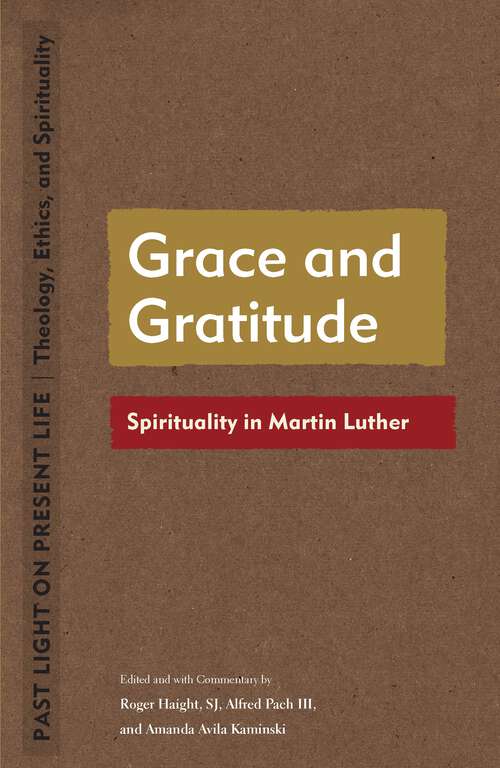 Book cover of Grace and Gratitude: Spirituality in Martin Luther (1) (Past Light on Present Life: Theology, Ethics, and Spirituality)