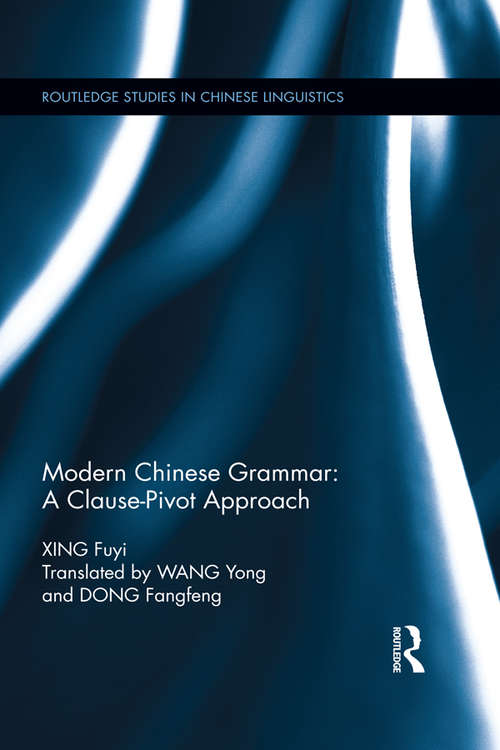 Book cover of Modern Chinese Grammar - a Clause-Pivot Approach: A Clause-Pivot Theoretical Approach (Routledge Studies in Chinese Linguistics)