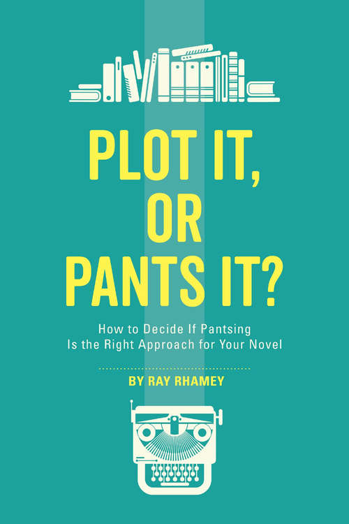 Plot It, or Pants It?: How to Decide If Pantsing Is the Right Approach for Your Novel