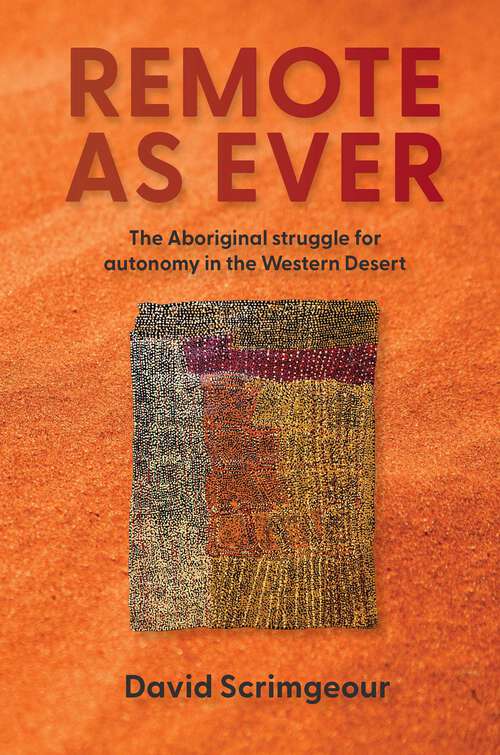 Book cover of Remote as Ever: The Aboriginal Struggle for Autonomy in Australia's Western Desert
