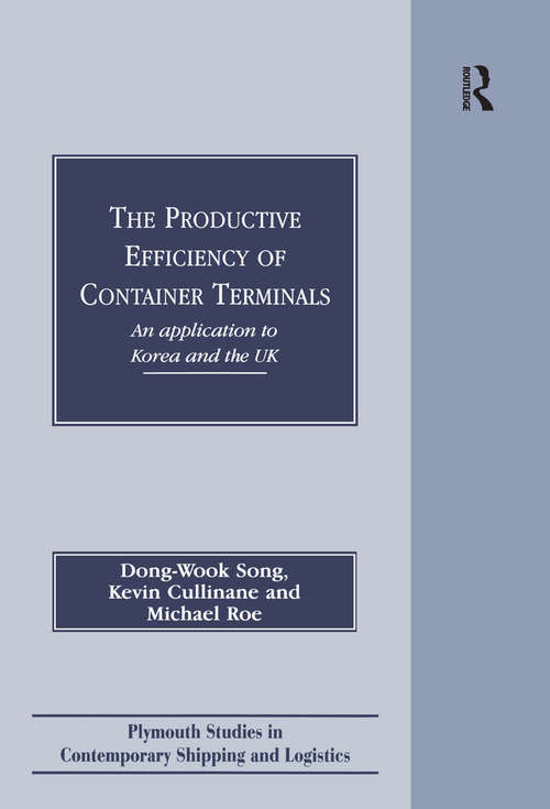 The Productive Efficiency of Container Terminals: An Application to Korea and the UK (Plymouth Studies in Contemporary Shipping and Logistics)