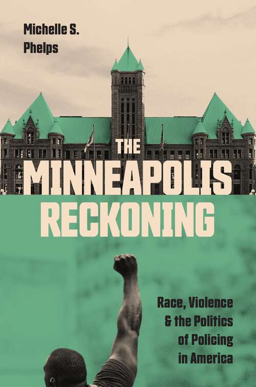 Book cover of The Minneapolis Reckoning: Race, Violence, and the Politics of Policing in America