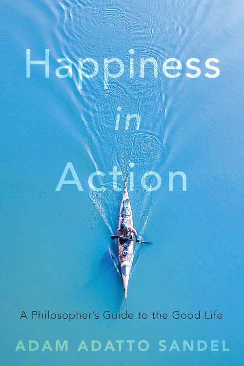 Book cover of Happiness in Action: A Philosopher’s Guide to the Good Life