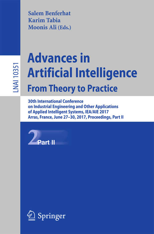 Advances in Artificial Intelligence: 30th International Conference on Industrial Engineering and Other Applications of Applied Intelligent Systems, IEA/AIE 2017, Arras, France, June 27-30, 2017, Proceedings, Part II (Lecture Notes in Computer Science #10351)