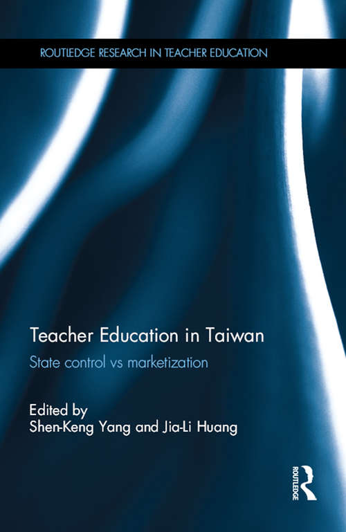 Teacher Education in Taiwan: State control vs marketization (Routledge Research in Teacher Education)