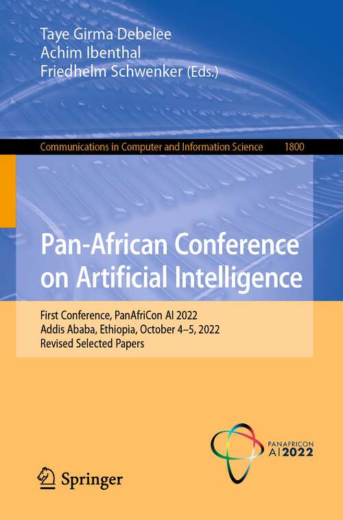 Book cover of Pan-African Conference on Artificial Intelligence: First Conference, PanAfriCon AI 2022, Addis Ababa, Ethiopia, October 4–5, 2022, Revised Selected Papers (1st ed. 2023) (Communications in Computer and Information Science #1800)