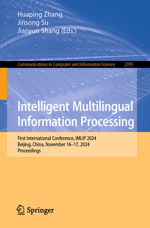 Book cover of Intelligent Multilingual Information Processing: First International Conference, IMLIP 2024, Beijing, China, November 16–17, 2024, Proceedings (Communications in Computer and Information Science #2395)