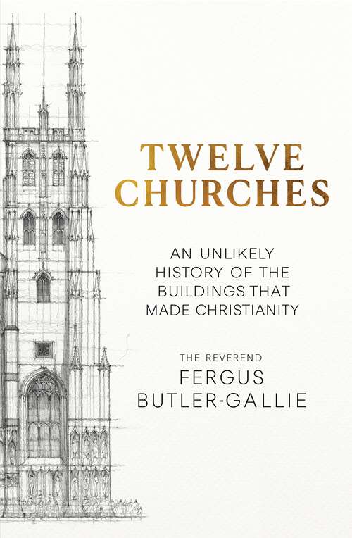 Book cover of Twelve Churches: An unlikely history of the buildings that made Christianity