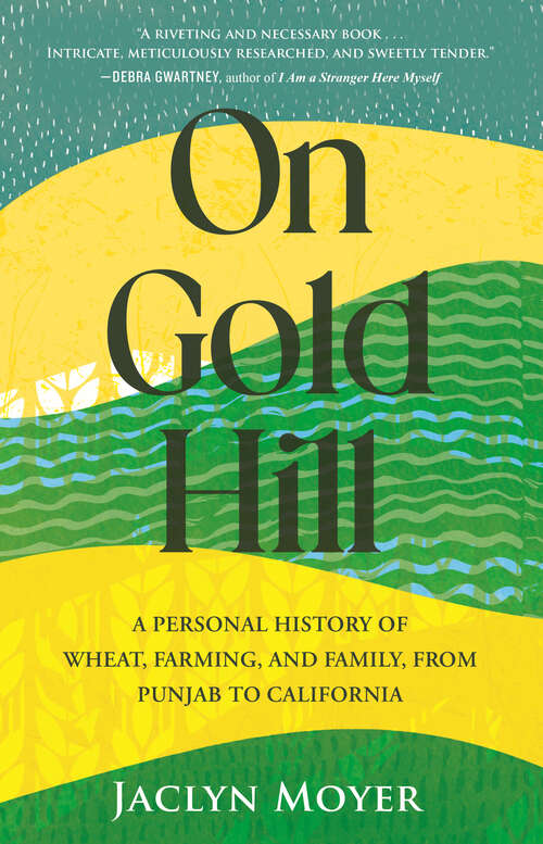 Book cover of On Gold Hill: A Personal History of Wheat, Farming, and Family, from Punjab to California