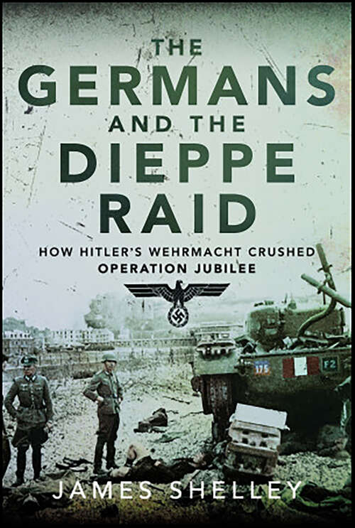 Book cover of The Germans and the Dieppe Raid: How Hitler's Wehrmacht Crushed Operation Jubilee