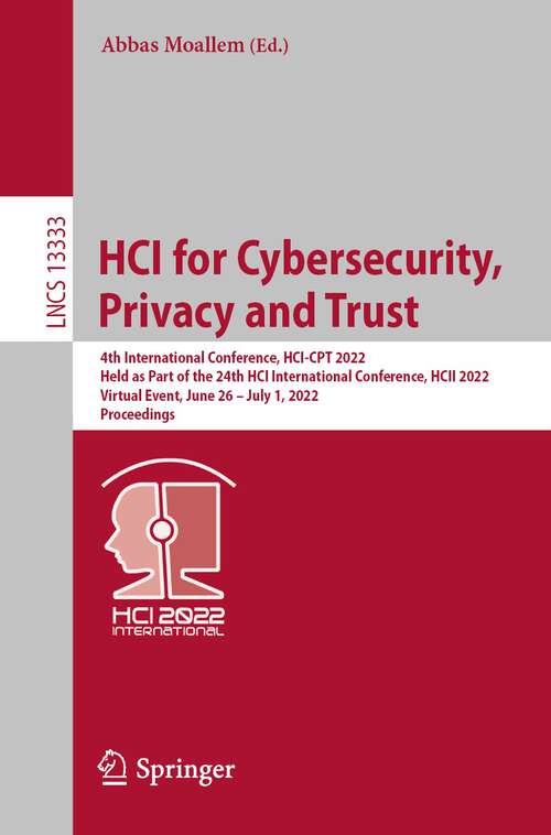 HCI for Cybersecurity, Privacy and Trust: 4th International Conference, HCI-CPT 2022, Held as Part of the 24th HCI International Conference, HCII 2022, Virtual Event, June 26 – July 1, 2022, Proceedings (Lecture Notes in Computer Science #13333)