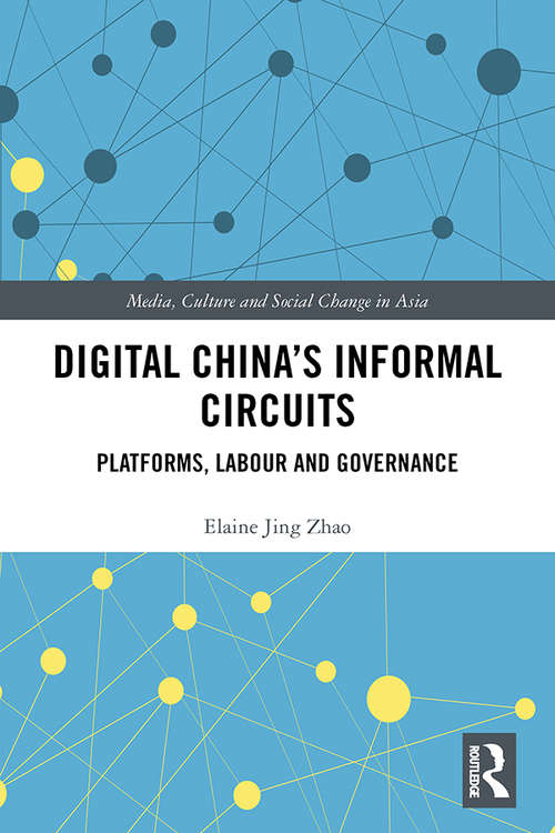 Digital China's Informal Circuits: Platforms, Labour and Governance (Media, Culture and Social Change in Asia)