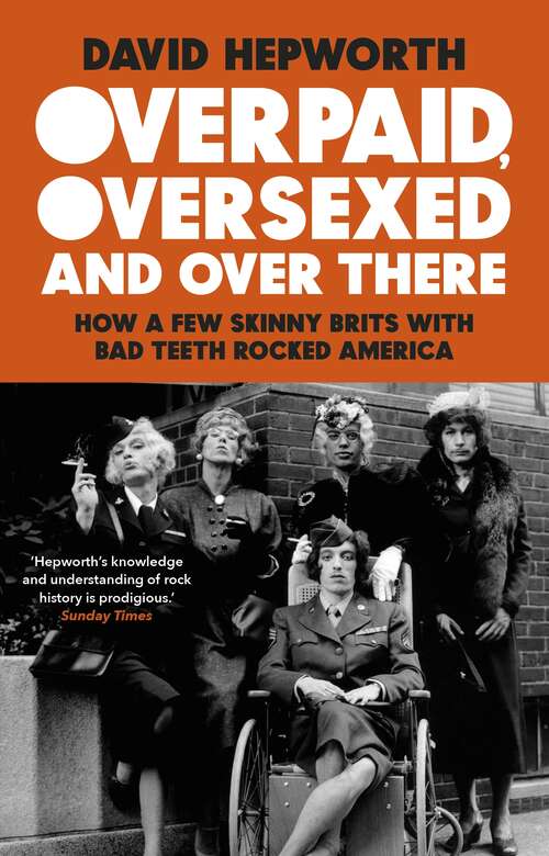 Book cover of Overpaid, Oversexed and Over There: How a Few Skinny Brits with Bad Teeth Rocked America