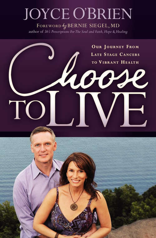 Choose to Live: Our Journey from Late Stage Cancers to Vibrant Health
