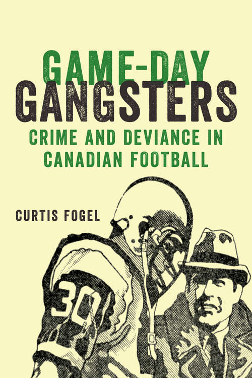 Book cover of Game-Day Gangsters: Crime and Deviance in Canadian Football