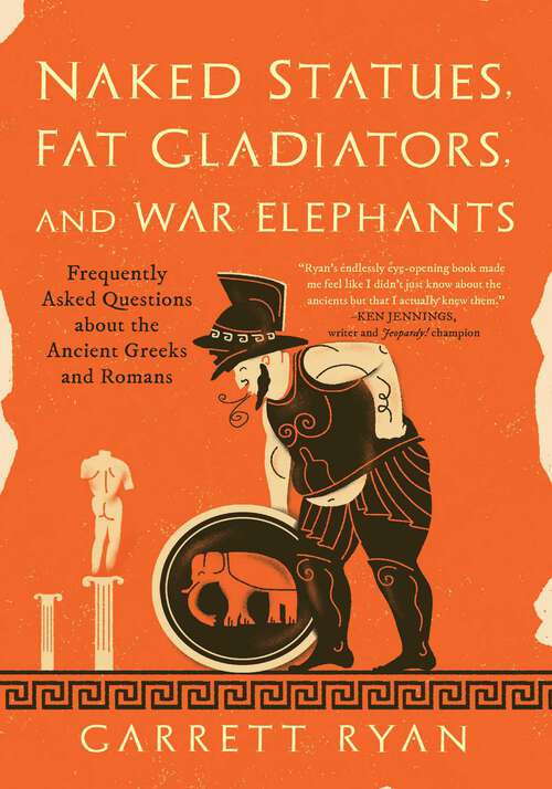 Book cover of Naked Statues, Fat Gladiators, and War Elephants: Frequently Asked Questions about the Ancient Greeks and Romans