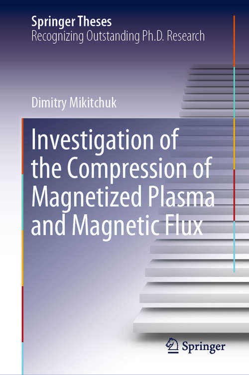 Book cover of Investigation of the Compression of Magnetized Plasma and Magnetic Flux (1st ed. 2019) (Springer Theses)