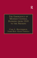 The Emergence of Modern Central Banking from 1918 to the Present (Studies in Banking and Financial History)