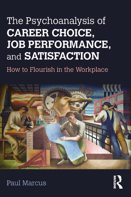 Book cover of The Psychoanalysis of Career Choice, Job Performance, and Satisfaction: How to Flourish in the Workplace