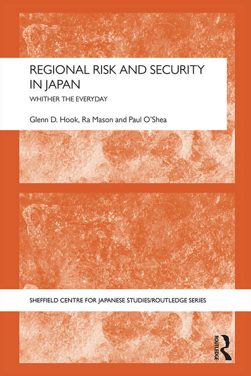 Regional Risk and Security in Japan: Whither the everyday (The University of Sheffield/Routledge Japanese Studies Series)