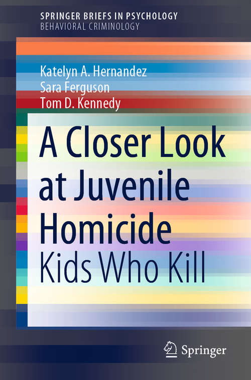 A Closer Look at Juvenile Homicide: Kids Who Kill (SpringerBriefs in Psychology)