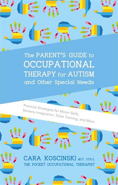 Book cover of The Parent's Guide to Occupational Therapy for Autism and Other Special Needs: Practical Strategies for Motor Skills, Sensory Integration, Toilet Training, and More