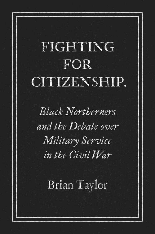 Book cover of Fighting for Citizenship: Black Northerners and the Debate over Military Service in the Civil War (Civil War America)
