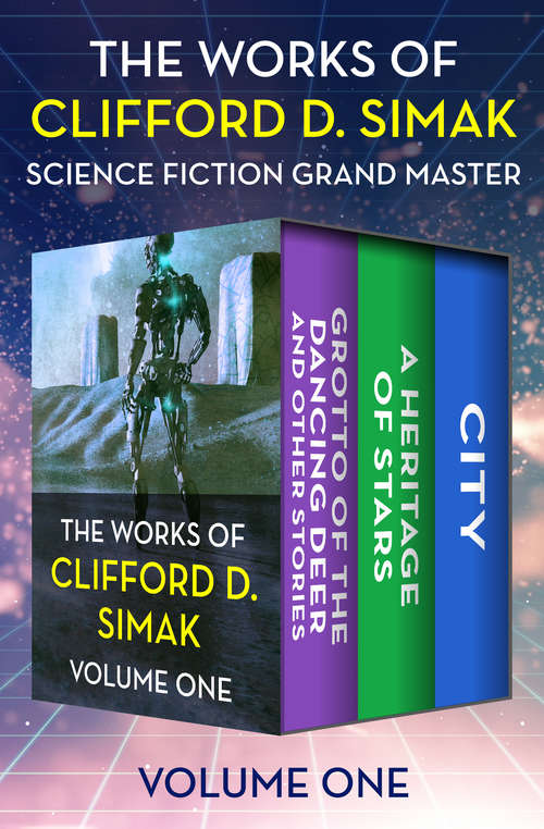 Book cover of The Works of Clifford D. Simak Volume One: Grotto of the Dancing Deer and Other Stories, Heritage of Stars, and City (The Works of Clifford D. Simak)