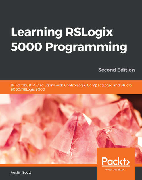 Book cover of Learning RSLogix 5000 Programming: Build robust PLC solutions with ControlLogix, CompactLogix, and Studio 5000/RSLogix 5000, 2nd Edition (2)
