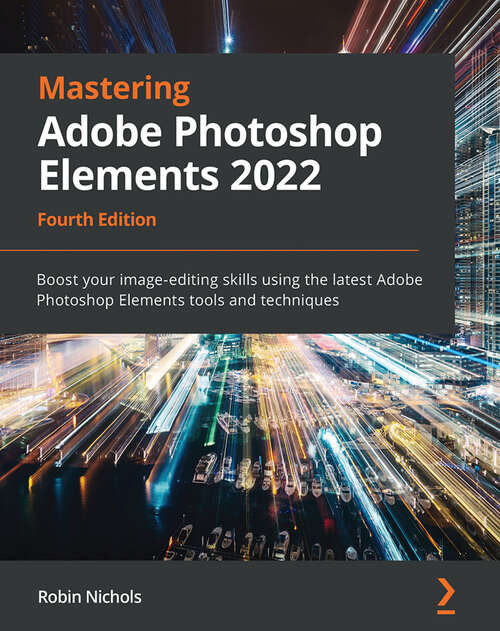 Book cover of Mastering Adobe Photoshop Elements 2022: Boost your image-editing skills using the latest Adobe Photoshop Elements tools and techniques, 4th Edition