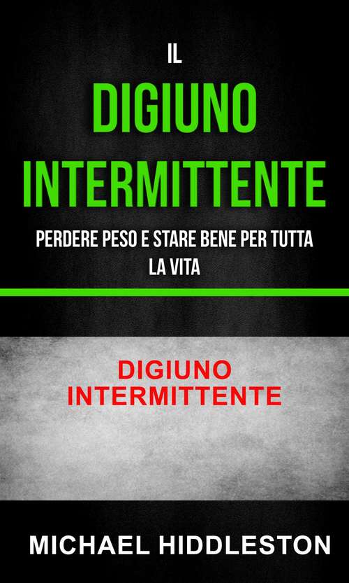 Book cover of Il digiuno intermittente: Perdere peso e stare bene per tutta la vita - Digiuno intermittente