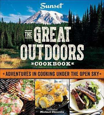 SUNSET The Great Outdoors Cookbook: Adventures In Cooking Under The Open Sky
