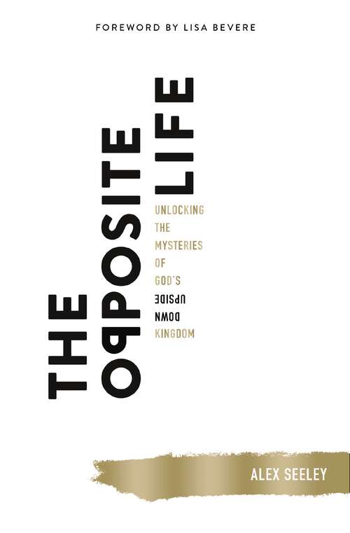 Book cover of The Opposite Life: Unlocking the Mysteries of God’s Upside-Down Kingdom