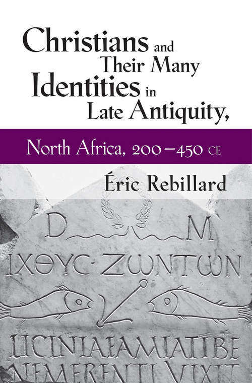 Book cover of Christians and Their Many Identities in Late Antiquity, North Africa, 200–450 CE