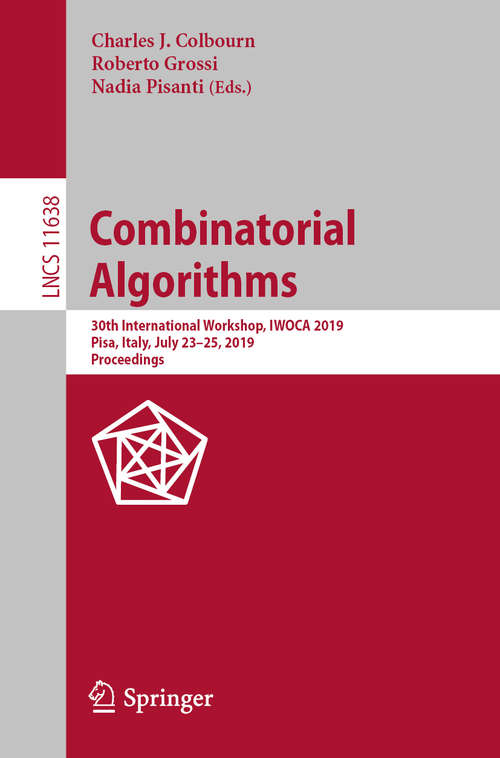 Book cover of Combinatorial Algorithms: 30th International Workshop, IWOCA 2019, Pisa, Italy, July 23–25, 2019, Proceedings (1st ed. 2019) (Lecture Notes in Computer Science #11638)