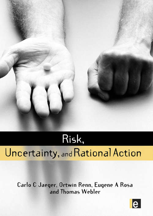 Risk, Uncertainty and Rational Action: Risk, Uncertainty And Rational Action (Earthscan Risk in Society)