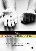 Risk, Uncertainty and Rational Action: Risk, Uncertainty And Rational Action (Earthscan Risk in Society)