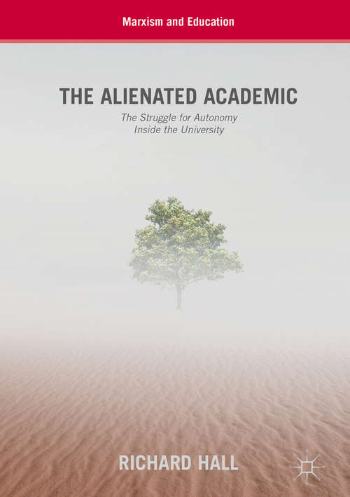 The Alienated Academic: The Struggle for Autonomy Inside the University (Marxism and Education)