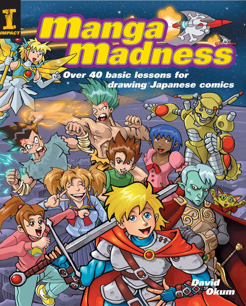 Book cover of Manga Madness: Over 50 Basic Lessons For Drawing Warriors, Wizards, Monsters And More